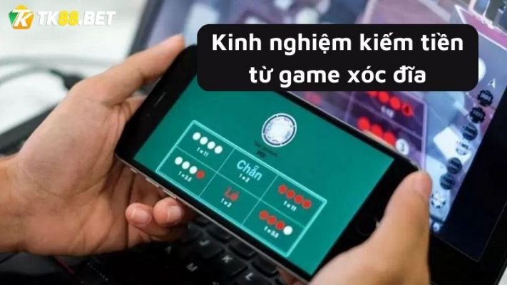 Kinh nghiệm kiếm tiền từ game xóc đĩa